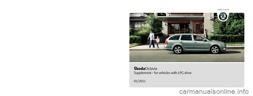 SKODA OCTAVIA 2010 2.G / (1Z) LPG Supplement SIMPLY CLEVER
ŠkodaOctavia
Supplement - for vehicles with LPG drive
01/2011
Dodatek Návodu k obsluze
Octavia anglicky 01.11
S64.5612.24.20
1Z0 012 026 ED 