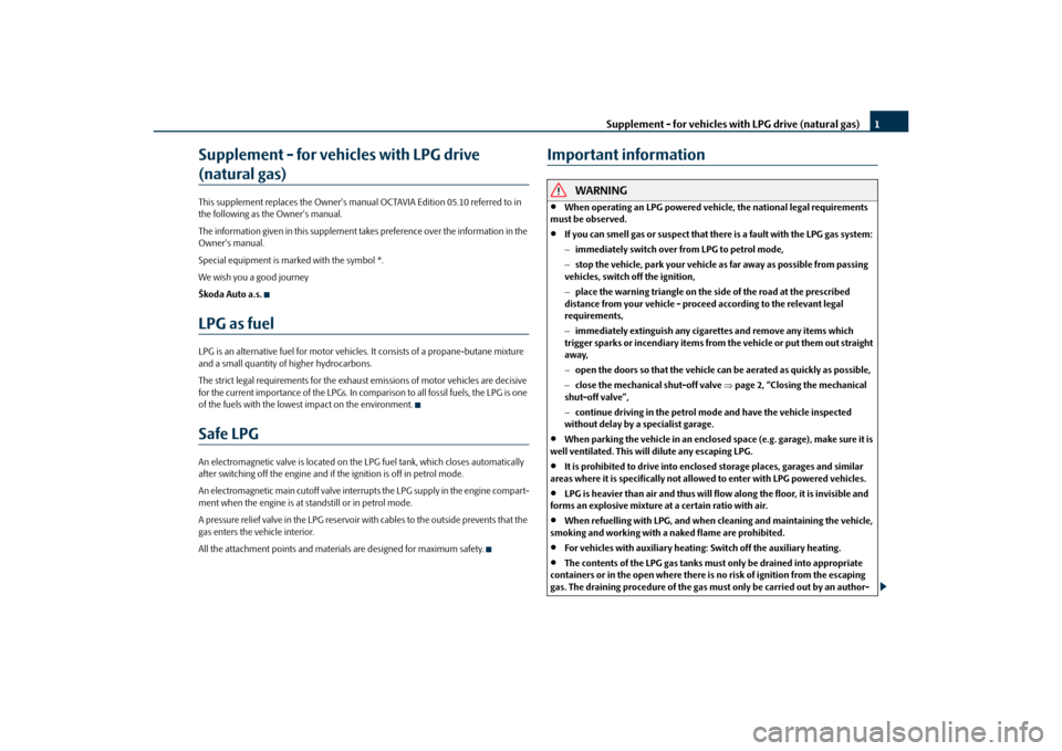 SKODA OCTAVIA 2010 2.G / (1Z) LPG Supplement Supplement - for vehicles with LPG drive (natural gas)1
Supplement - for vehicles with LPG drive (natural gas)This supplement replaces the Owners manual OCTAVIA Edition 05.10 referred to in 
the foll