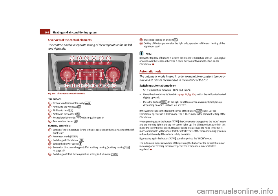 SKODA OCTAVIA 2010 2.G / (1Z) Owners Manual Heating and air conditioning system
102
Overview of the control elements
The controls enable a separate setting of the temperature for the left 
and right side.Fig. 108  Climatronic: Control elementsT