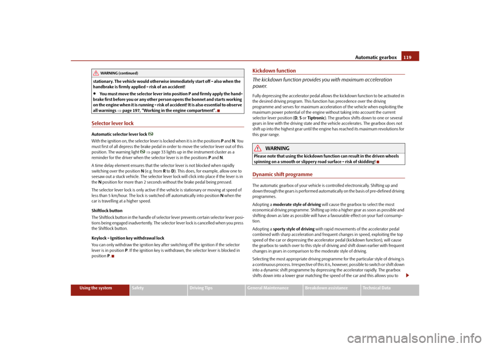SKODA OCTAVIA 2010 2.G / (1Z) User Guide Automatic gearbox119
Using the system
Safety
Driving Tips
General Maintenance
Breakdown assistance
Technical Data
stationary. The vehicle would otherwise 
immediately start off - also when the 
handbr
