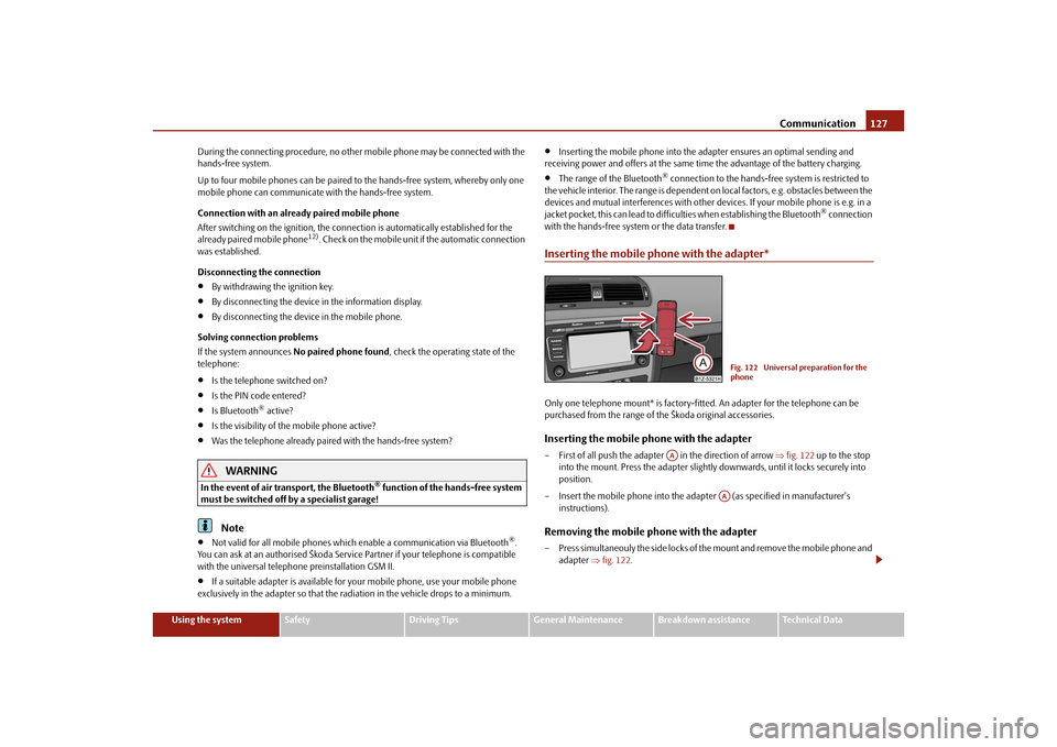 SKODA OCTAVIA 2010 2.G / (1Z) Owners Guide Communication127
Using the system
Safety
Driving Tips
General Maintenance
Breakdown assistance
Technical Data
During the connecting procedur
e, no other mobile phone may be connected with the 
hands-f