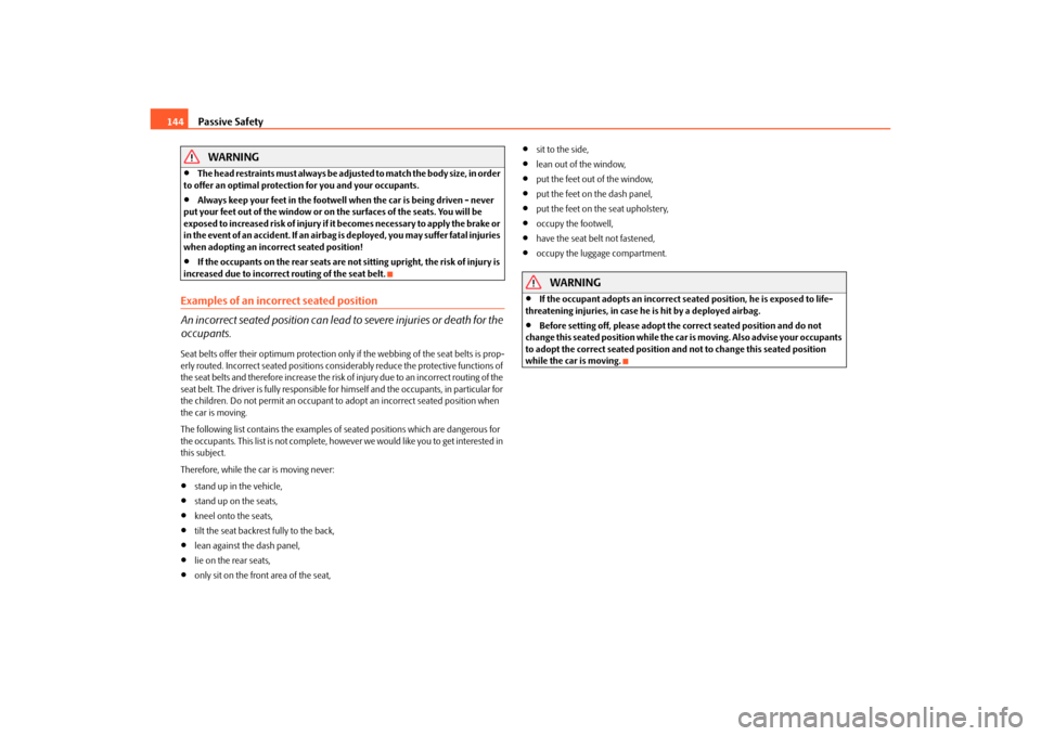 SKODA OCTAVIA 2010 2.G / (1Z) Owners Guide Passive Safety
144WARNING

T h e  h e a d  re s t ra i n t s  m u s t  a l w a y s  b e  a d j u s t e d  t o  m a t c h  t h e  b o d y  s i z e ,  i n  o rd e r  
to offer an optimal protection f
