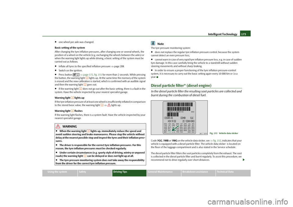 SKODA OCTAVIA 2010 2.G / (1Z) Owners Manual Intelligent Technology173
Using the system
Safety
Driving Tips
General Maintenance
Breakdown assistance
Technical Data

one wheel per axle was changed.
Basic setting of the system
After changing th