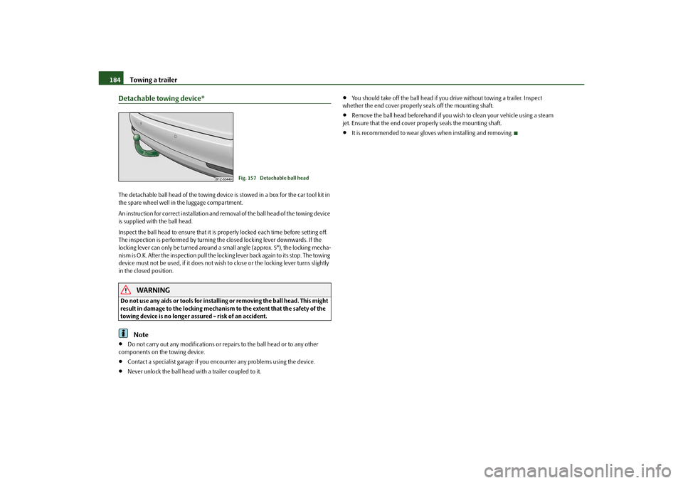 SKODA OCTAVIA 2010 2.G / (1Z) Owners Manual Towing a trailer
184
Detachable towing device*The detachable ball head of the towing device is stowed in a box for the car tool kit in 
the spare wheel well in the luggage compartment.
An instruction 