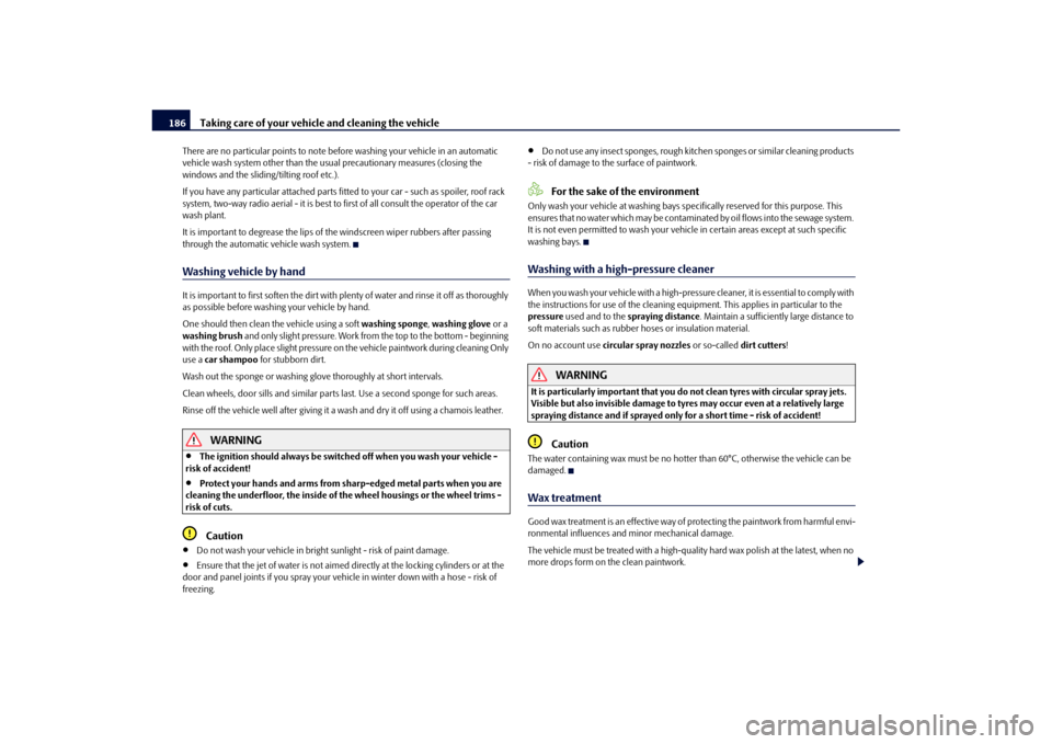 SKODA OCTAVIA 2010 2.G / (1Z) Owners Manual Taking care of your vehicle and cleaning the vehicle
186
There are no particular points to note be fore washing your vehicle in an automatic 
vehicle wash system other than the usua l precautionary me