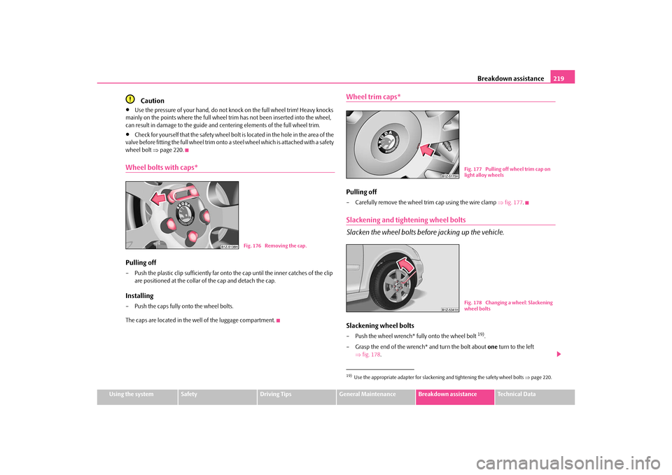 SKODA OCTAVIA 2010 2.G / (1Z) Owners Manual Breakdown assistance219
Using the system
Safety
Driving Tips
General Maintenance
Breakdown assistance
Technical Data
Caution

Use the pressure of your hand, do not knock on the full wheel trim! Hea