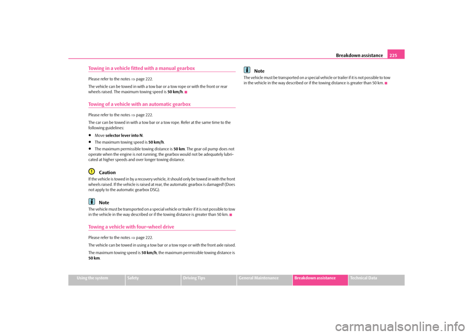 SKODA OCTAVIA 2010 2.G / (1Z) Owners Manual Breakdown assistance225
Using the system
Safety
Driving Tips
General Maintenance
Breakdown assistance
Technical Data
Towing in a vehicle fitted with a manual gearboxPlease refer to the notes page 2