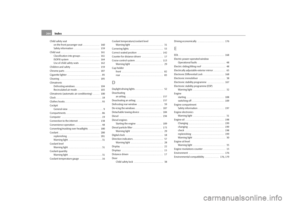 SKODA OCTAVIA 2010 2.G / (1Z) Service Manual Index
264
Child safety seat
on the front passenger seat . . . . . . . . . . . . . . .  160
Safety information  . . . . . . . . . . . . . . . . . . . . . . .  159
Child seat . . . . . . . . . . . . . .