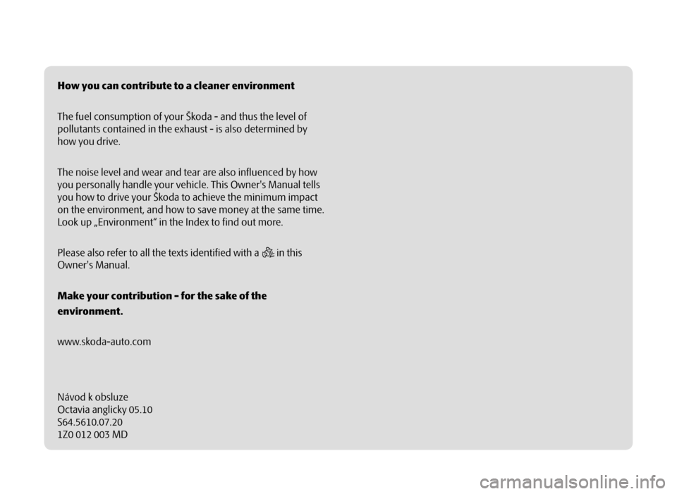 SKODA OCTAVIA 2010 2.G / (1Z) Owners Manual How you can contribute to a cleaner environment
The fuel consumption of your Škoda - and thus the level of 
pollutants contained in the exhaust - is also determined by 
how you drive.
The noise level