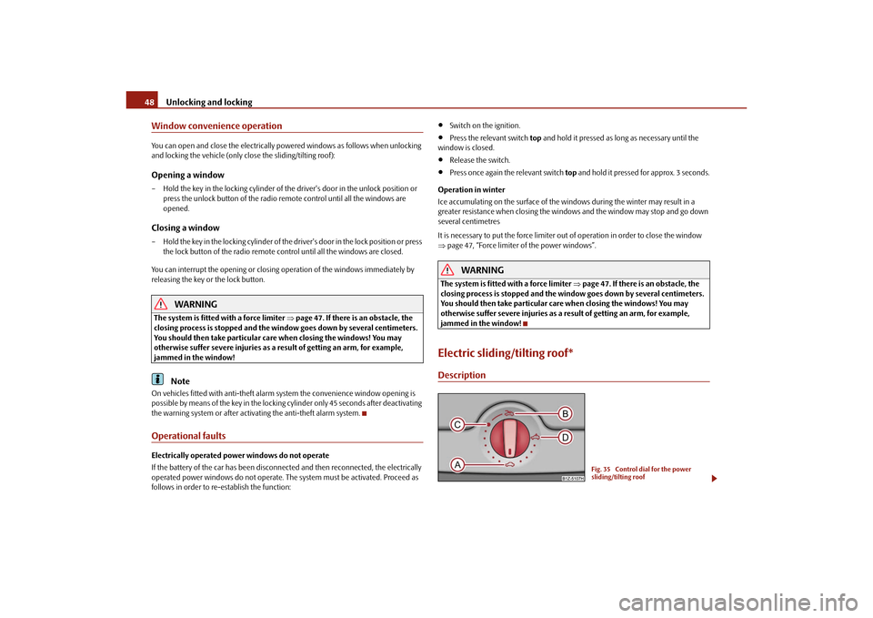 SKODA OCTAVIA 2010 2.G / (1Z) Service Manual Unlocking and locking
48
Window convenience operationYou can open and close the electrically po wered windows as follows when unlocking 
and locking the vehicle (only close the sliding/tilting roof):O