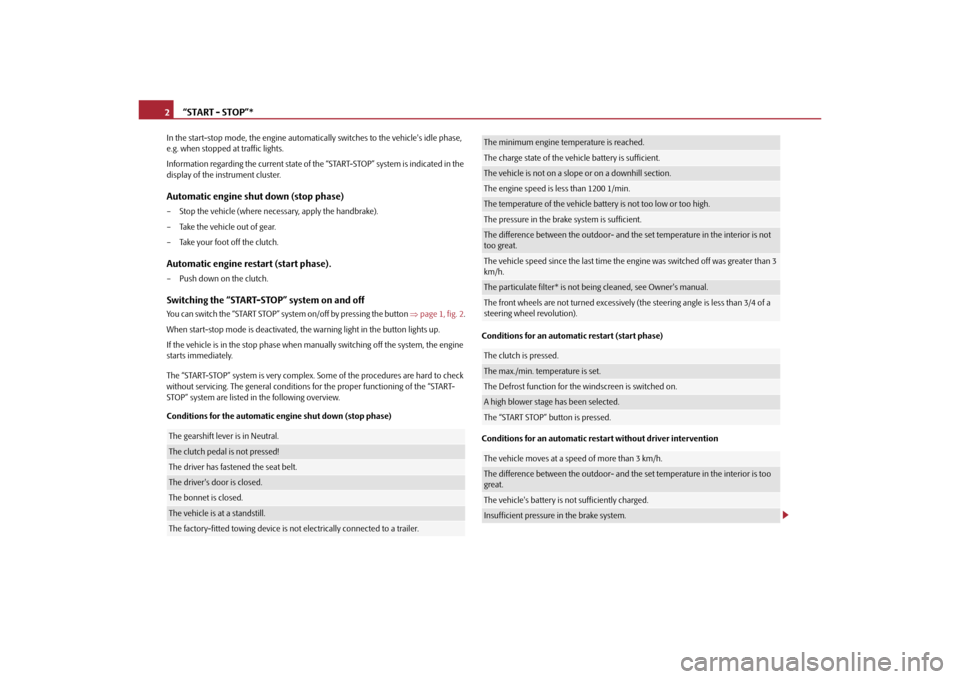 SKODA OCTAVIA 2010 2.G / (1Z) Technical Change “START - STOP”*
2
In the start-stop mode, the engine automatica lly switches to the vehicles idle phase, 
e.g. when stopped at traffic lights.
Information regarding the current state of th e “S