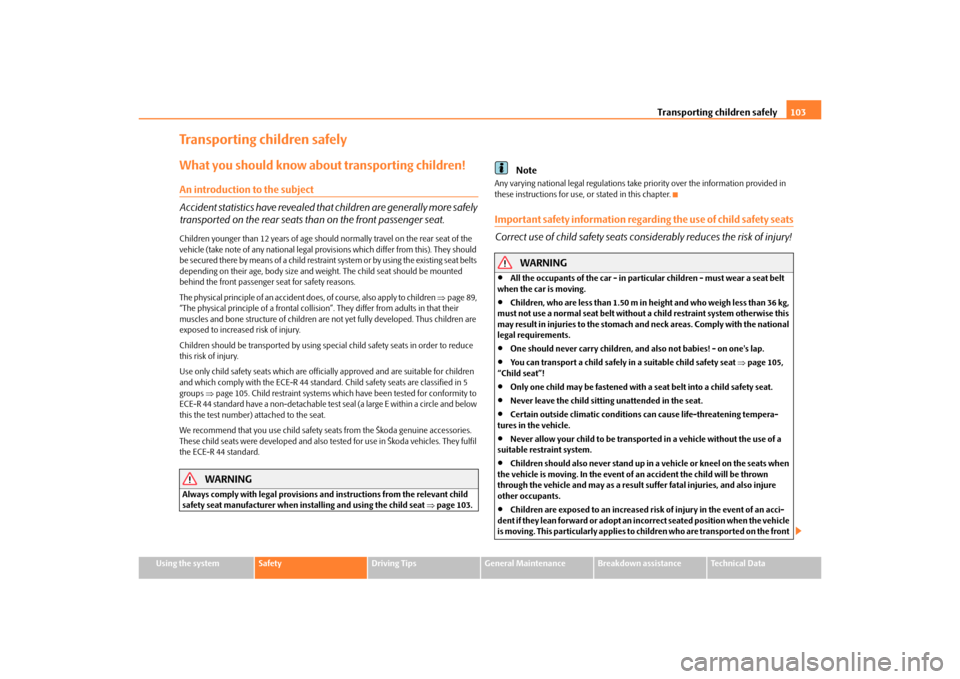 SKODA OCTAVIA TOUR 2010 2.G / (1Z) Owners Manual Transporting children safely103
Using the system
Safety
Driving Tips
General Maintenance
Breakdown assistance
Technical Data
Transporting children safelyWhat you should know about transporting childre