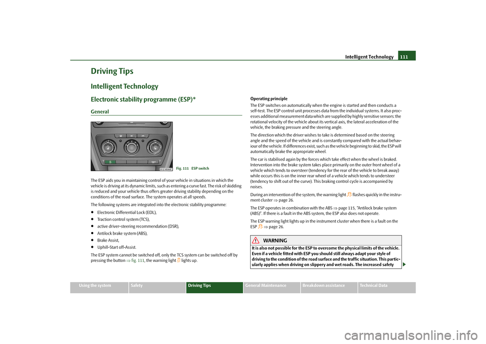 SKODA OCTAVIA TOUR 2010 2.G / (1Z) Owners Manual Intelligent Technology111
Using the system
Safety
Driving Tips
General Maintenance
Breakdown assistance
Technical Data
Driving TipsIntelligent TechnologyElectronic stability programme (ESP)*GeneralThe SKODA OCTAVIA TOUR 2010 2.G / (1Z) Owners Manual Intelligent Technology111
Using the system
Safety
Driving Tips
General Maintenance
Breakdown assistance
Technical Data
Driving TipsIntelligent TechnologyElectronic stability programme (ESP)*GeneralThe