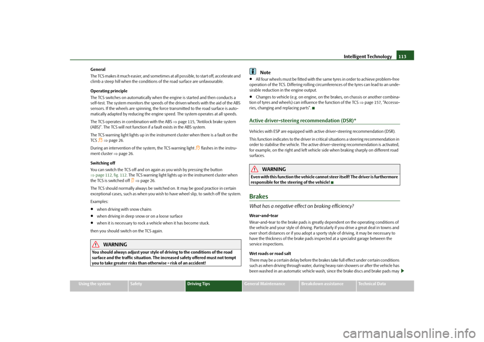 SKODA OCTAVIA TOUR 2010 2.G / (1Z) Owners Manual Intelligent Technology113
Using the system
Safety
Driving Tips
General Maintenance
Breakdown assistance
Technical Data
General
The TCS makes it much easier, and sometimes at
 all possible, to start of