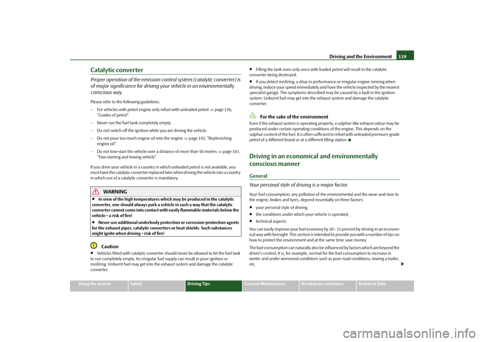 SKODA OCTAVIA TOUR 2010 2.G / (1Z) Owners Manual Driving and the Environment119
Using the system
Safety
Driving Tips
General Maintenance
Breakdown assistance
Technical Data
Catalytic converterProper operation of the emission cont rol system (catalyt