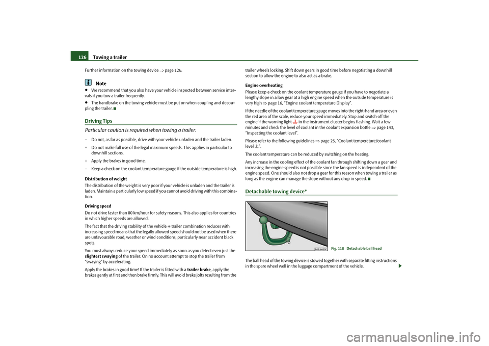 SKODA OCTAVIA TOUR 2010 2.G / (1Z) Owners Manual Towing a trailer
126
Further information on the towing device  page 126.
Note

We recommend that you also have your  vehicle inspected between service inter-
vals if you tow a trailer frequently