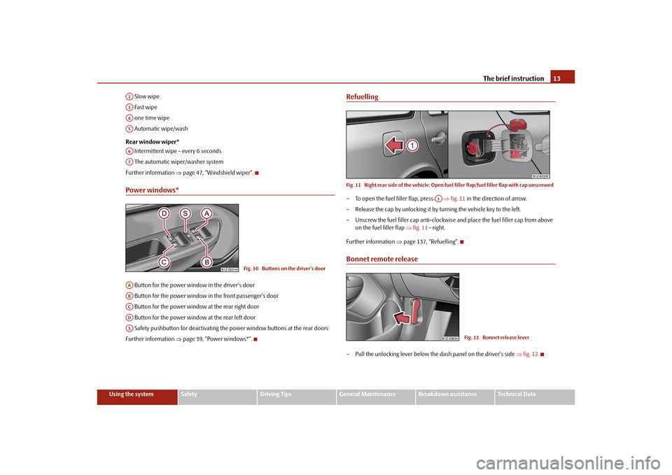 SKODA OCTAVIA TOUR 2010 2.G / (1Z) Owners Manual The brief instruction13
Using the system
Safety
Driving Tips
General Maintenance
Breakdown assistance
Technical Data
 Slow wipe
 Fast wipe
 one time wipe
 Automatic wipe/wash
Rear window wiper*  Inter