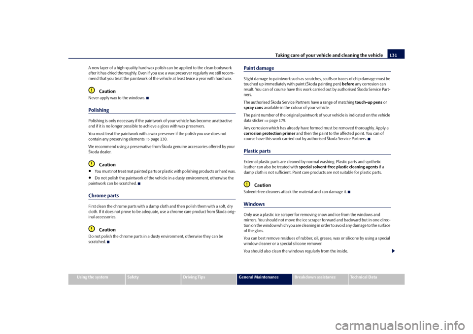 SKODA OCTAVIA TOUR 2010 2.G / (1Z) User Guide Taking care of your vehicle and cleaning the vehicle131
Using the system
Safety
Driving Tips
General Maintenance
Breakdown assistance
Technical Data
A new layer of a high-quality
 hard wax polish can 