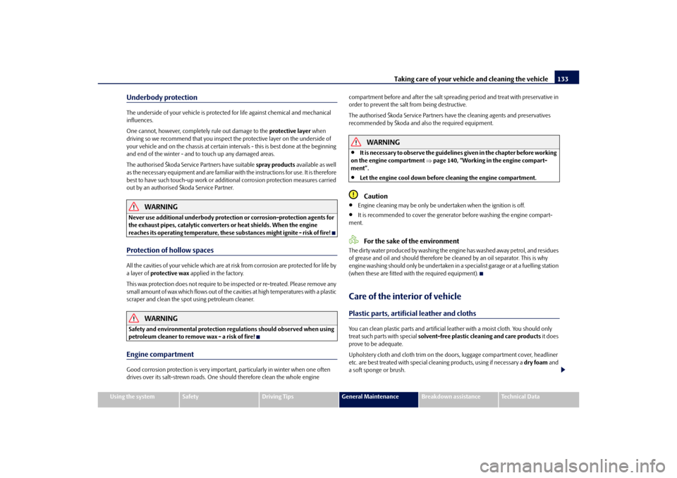 SKODA OCTAVIA TOUR 2010 2.G / (1Z) Owners Manual Taking care of your vehicle and cleaning the vehicle133
Using the system
Safety
Driving Tips
General Maintenance
Breakdown assistance
Technical Data
Underbody protectionThe underside of your vehicle i