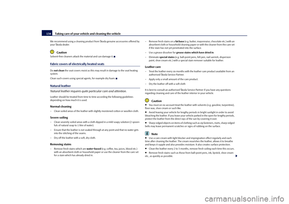 SKODA OCTAVIA TOUR 2010 2.G / (1Z) Owners Manual Taking care of your vehicle and cleaning the vehicle
134
We recommend using a cleaning product from Škoda genuine accessories offered by 
your Škoda dealer.
Caution
Solvent-free cleaners attack th e