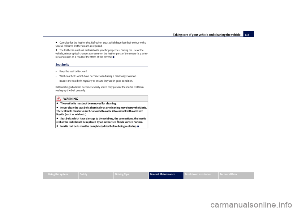 SKODA OCTAVIA TOUR 2010 2.G / (1Z) Owners Manual Taking care of your vehicle and cleaning the vehicle135
Using the system
Safety
Driving Tips
General Maintenance
Breakdown assistance
Technical Data

Care also for the leather dye. Refreshen areas 