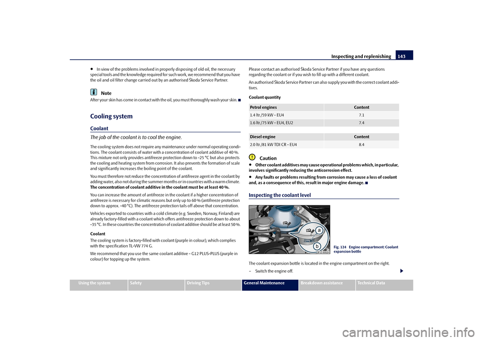 SKODA OCTAVIA TOUR 2010 2.G / (1Z) Owners Manual Inspecting and replenishing143
Using the system
Safety
Driving Tips
General Maintenance
Breakdown assistance
Technical Data

In view of the problems involved in prop erly disposing of old oil, the 