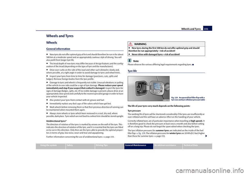 SKODA OCTAVIA TOUR 2010 2.G / (1Z) Owners Manual Wheels and Tyres151
Using the system
Safety
Driving Tips
General Maintenance
Breakdown assistance
Technical Data
Wheels and TyresWheelsGeneral information
New tyres do not offer optimal grip at fir