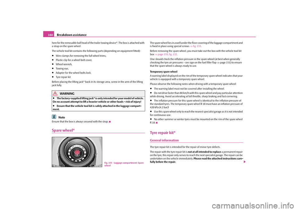 SKODA OCTAVIA TOUR 2010 2.G / (1Z) Owners Manual Breakdown assistance
160
here for the removable ball head of the trailer towing device*. The box is attached with 
a strap on the spare wheel.
The vehicle tool kit contains the following  parts (depen