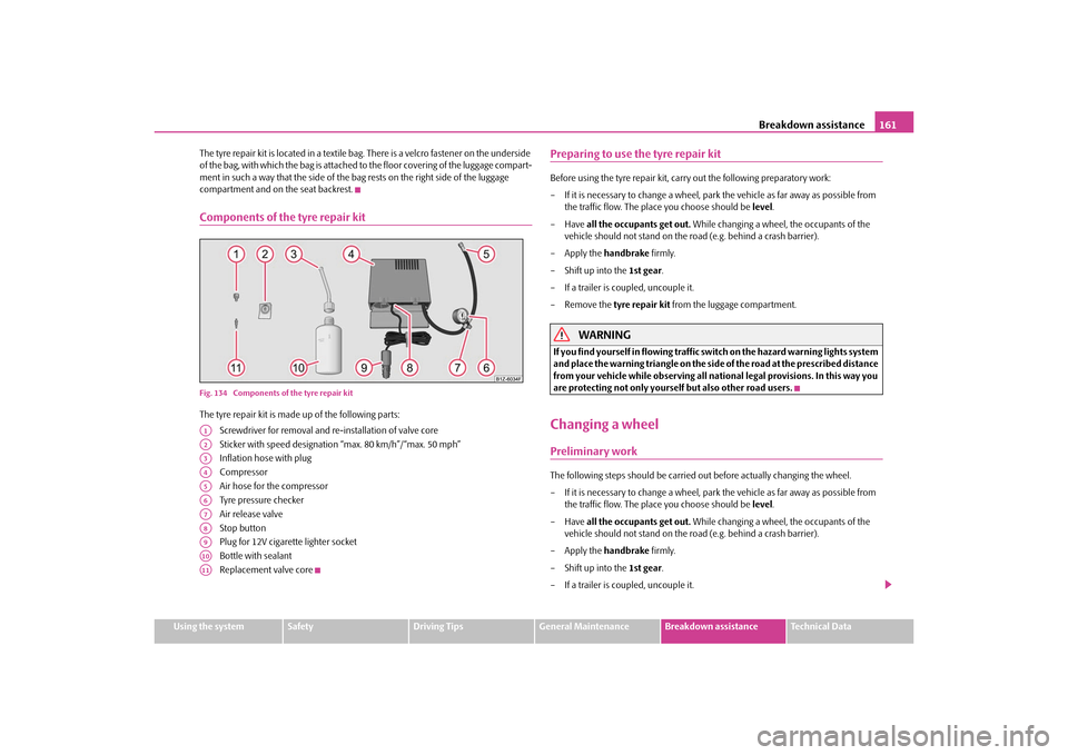 SKODA OCTAVIA TOUR 2010 2.G / (1Z) Owners Manual Breakdown assistance161
Using the system
Safety
Driving Tips
General Maintenance
Breakdown assistance
Technical Data
The tyre repair kit is located in a textile bag. There is a velcro fastener on the SKODA OCTAVIA TOUR 2010 2.G / (1Z) Owners Manual Breakdown assistance161
Using the system
Safety
Driving Tips
General Maintenance
Breakdown assistance
Technical Data
The tyre repair kit is located in a textile bag. There is a velcro fastener on the