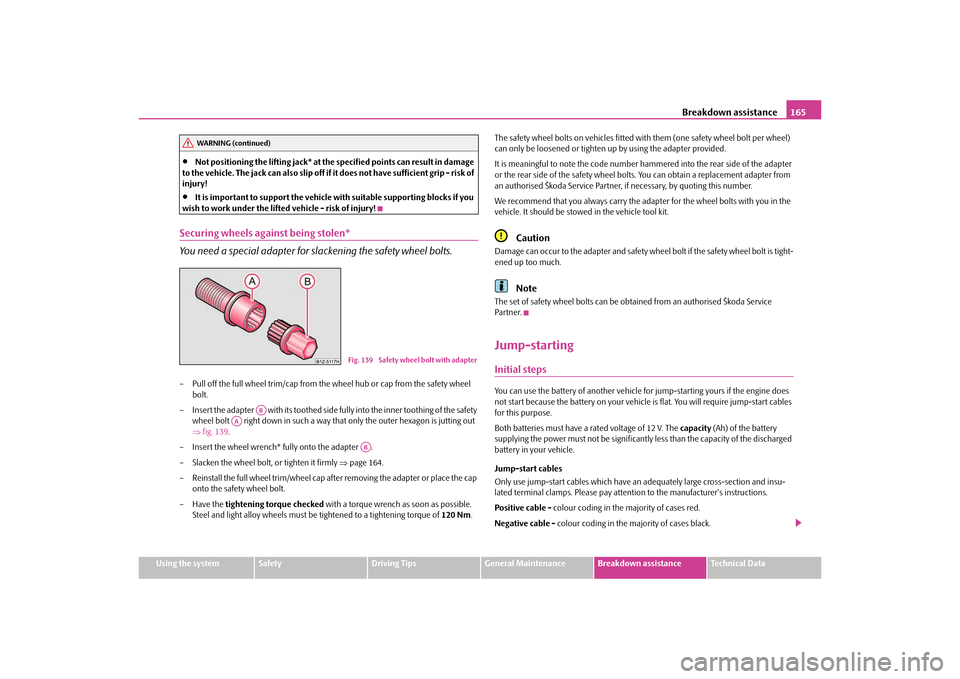 SKODA OCTAVIA TOUR 2010 2.G / (1Z) Owners Manual Breakdown assistance165
Using the system
Safety
Driving Tips
General Maintenance
Breakdown assistance
Technical Data

Not positioning the lifting jack* at the  specified points can result in damage