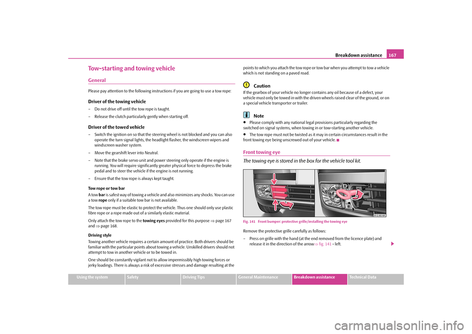 SKODA OCTAVIA TOUR 2010 2.G / (1Z) Owners Manual Breakdown assistance167
Using the system
Safety
Driving Tips
General Maintenance
Breakdown assistance
Technical Data
Tow-starting and towing vehicleGeneralPlease pay attention to the following instruc SKODA OCTAVIA TOUR 2010 2.G / (1Z) Owners Manual Breakdown assistance167
Using the system
Safety
Driving Tips
General Maintenance
Breakdown assistance
Technical Data
Tow-starting and towing vehicleGeneralPlease pay attention to the following instruc