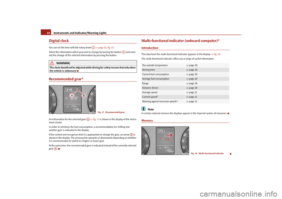 SKODA OCTAVIA TOUR 2010 2.G / (1Z) Owners Manual Instruments and Indicator/Warning Lights
18
Digital clockYou can set the time with the rotary knob    page 15, fig. 15.
Select the information which you wish to change by turning the button   and c