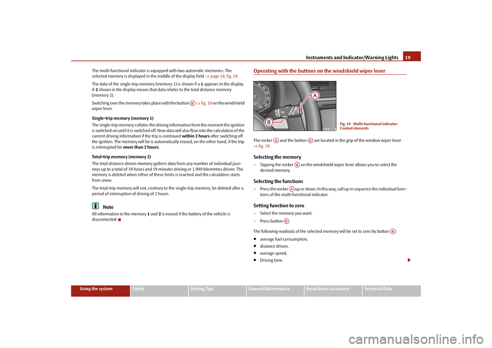 SKODA OCTAVIA TOUR 2010 2.G / (1Z) User Guide Instruments and Indicator/Warning Lights19
Using the system
Safety
Driving Tips
General Maintenance
Breakdown assistance
Technical Data
The multi-functional indicator is equipped with two automatic me