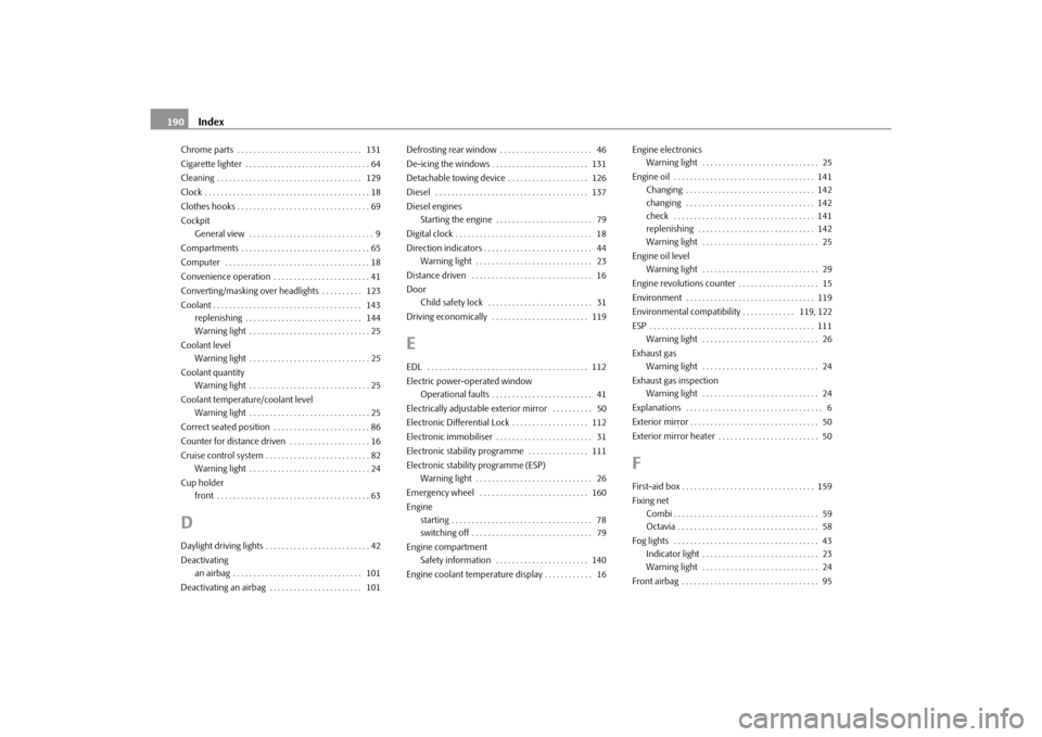 SKODA OCTAVIA TOUR 2010 2.G / (1Z) Owners Manual Index
190
Chrome parts  . . . . . . . . . . . . . . . . . . . . . . . . . . . . . . .  131
Cigarette lighter . . . . . . . . . . . . . . . . . . . . . . . . . . . . . . . 64
Cleaning . . . . . . . . .