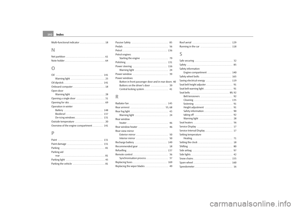 SKODA OCTAVIA TOUR 2010 2.G / (1Z) Owners Manual Index
192
Multi-functional indicator . . . . . . . . . . . . . . . . . . . . . . 18NNet partition  . . . . . . . . . . . . . . . . . . . . . . . . . . . . . . . . . . 61
Note holder . . . . . . . . . 
