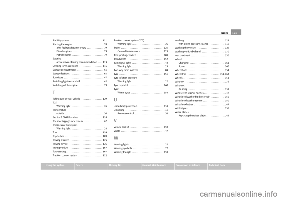 SKODA OCTAVIA TOUR 2010 2.G / (1Z) Owners Manual Index193
Using the system
Safety
Driving Tips
General Maintenance
Breakdown assistance
Technical Data
Stability system  . . . . . . . . . . . . . . . . . . . . . . . . . . . . . . 111
Starting the eng