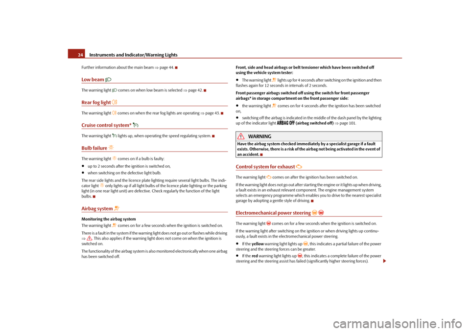 SKODA OCTAVIA TOUR 2010 2.G / (1Z) User Guide Instruments and Indicator/Warning Lights
24
Further information about the main beam  page 44.Low beam 

The warning light 
 comes on when low beam is selected  page 42.
Rear fog light 
