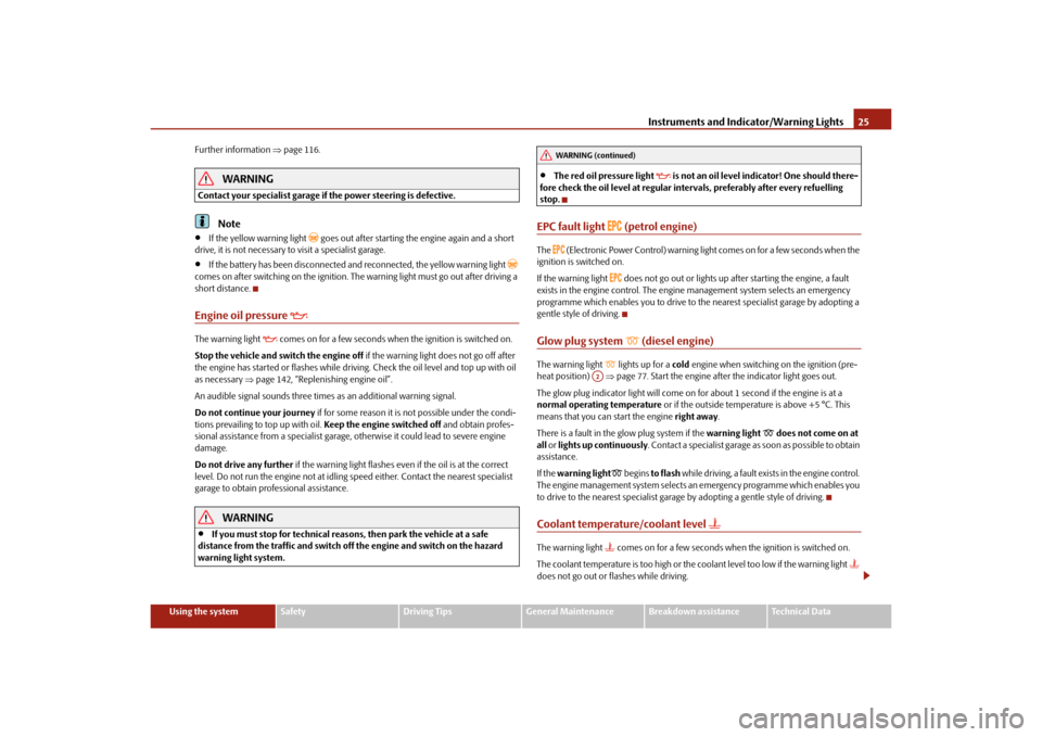 SKODA OCTAVIA TOUR 2010 2.G / (1Z) User Guide Instruments and Indicator/Warning Lights25
Using the system
Safety
Driving Tips
General Maintenance
Breakdown assistance
Technical Data
Further information 
page 116.
WARNING
Contact your specialis