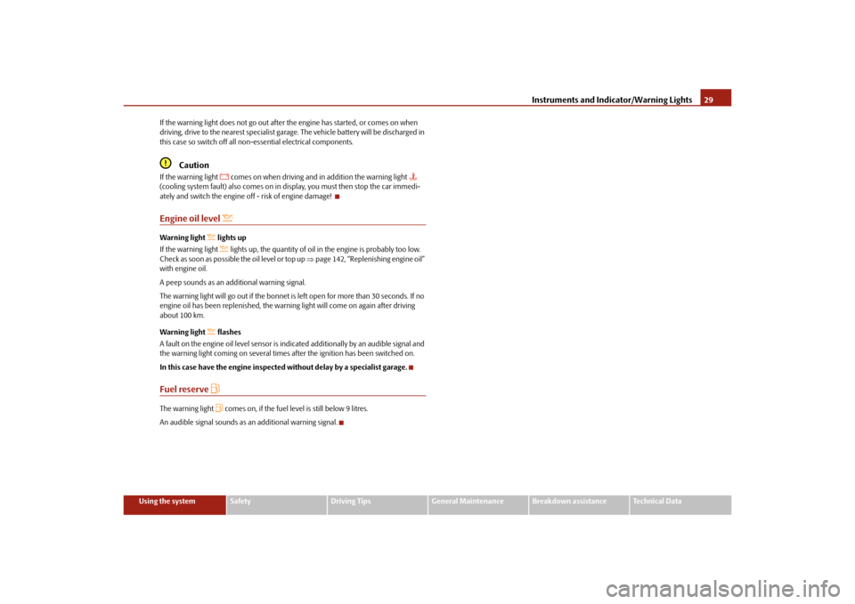 SKODA OCTAVIA TOUR 2010 2.G / (1Z) Owners Manual Instruments and Indicator/Warning Lights29
Using the system
Safety
Driving Tips
General Maintenance
Breakdown assistance
Technical Data
If the warning light does not go out after 
the engine has start