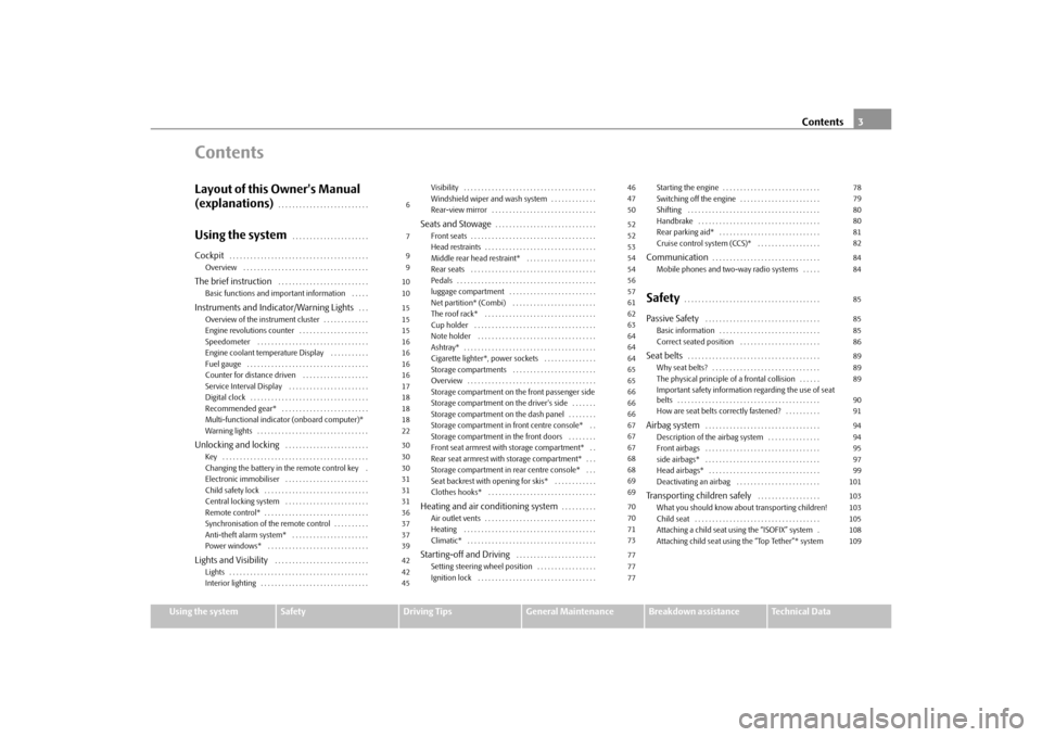 SKODA OCTAVIA TOUR 2010 2.G / (1Z) Owners Manual Contents3
Using the system
Safety
Driving Tips
General Maintenance
Breakdown assistance
Technical Data
ContentsLayout of this Owners Manual
(explanations)
. . . . . . . . . . . . . . . . . . . . . . SKODA OCTAVIA TOUR 2010 2.G / (1Z) Owners Manual Contents3
Using the system
Safety
Driving Tips
General Maintenance
Breakdown assistance
Technical Data
ContentsLayout of this Owners Manual
(explanations)
. . . . . . . . . . . . . . . . . . . . . .
