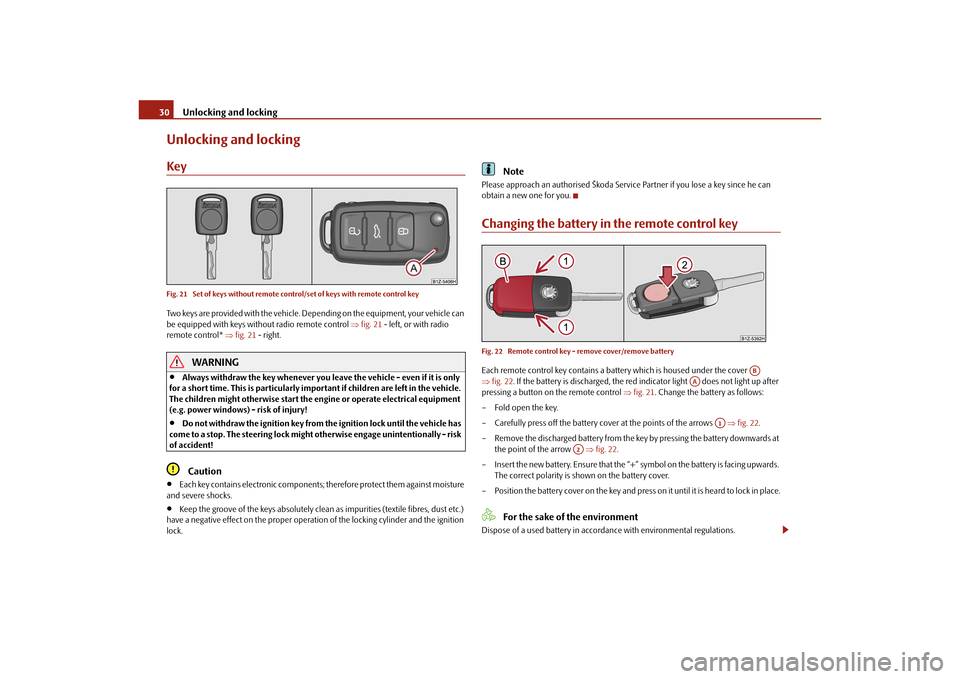 SKODA OCTAVIA TOUR 2010 2.G / (1Z) Owners Manual Unlocking and locking
30
Unlocking and lockingKeyFig. 21  Set of keys without remote control/set of keys with remote control keyTwo keys are provided with the vehicle. De pending on the equipment, you