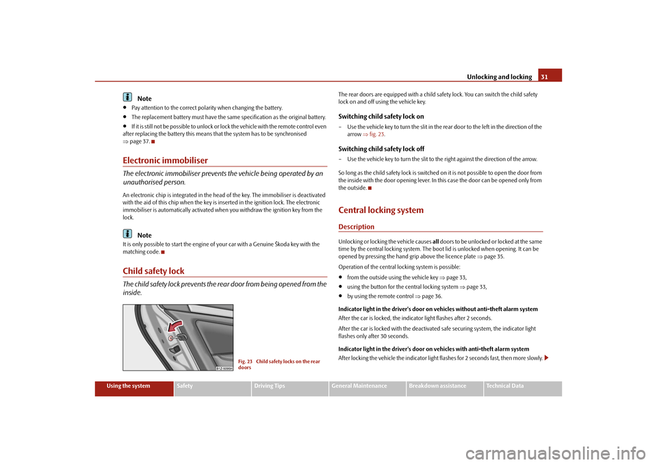 SKODA OCTAVIA TOUR 2010 2.G / (1Z) Owners Manual Unlocking and locking31
Using the system
Safety
Driving Tips
General Maintenance
Breakdown assistance
Technical Data
Note

Pay attention to the correct pola rity when changing the battery.

The 