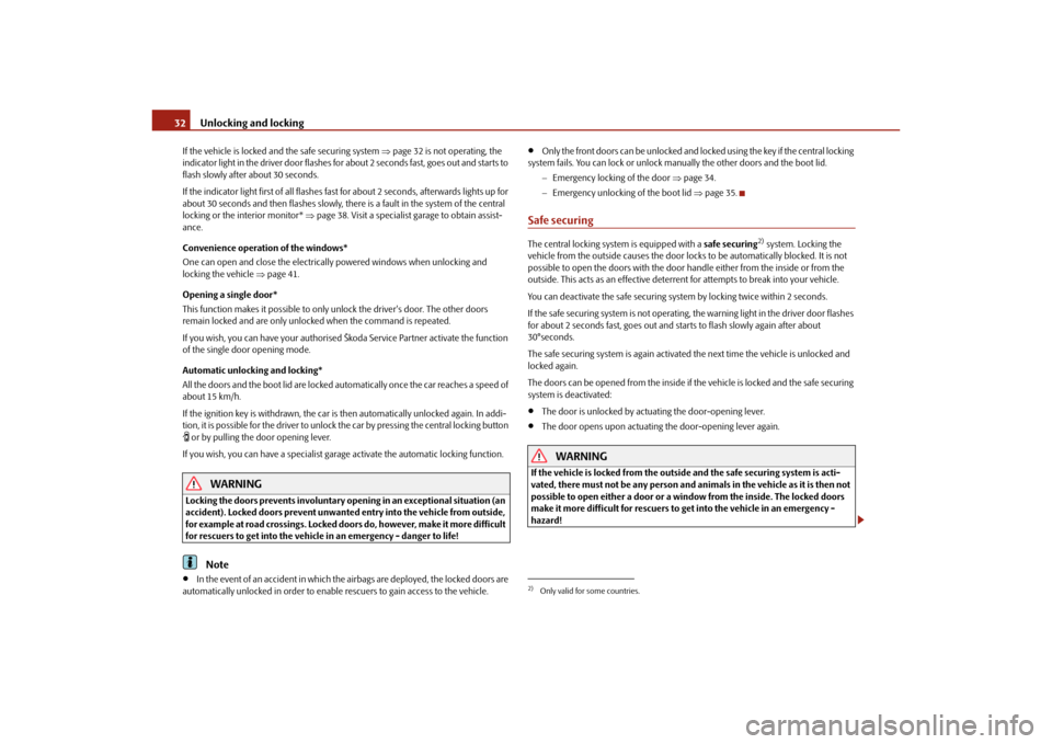 SKODA OCTAVIA TOUR 2010 2.G / (1Z) Owners Manual Unlocking and locking
32
If the vehicle is locked and the safe securing system  page 32 is not operating, the 
indicator light in the driver door flashes for  about 2 seconds fast, goes out and sta