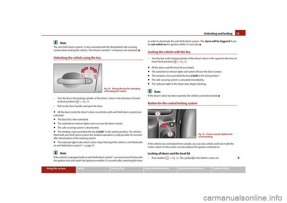 SKODA OCTAVIA TOUR 2010 2.G / (1Z) Owners Manual Unlocking and locking33
Using the system
Safety
Driving Tips
General Maintenance
Breakdown assistance
Technical Data
Note
The anti-theft alarm system* is also activated with the deactivated safe secur