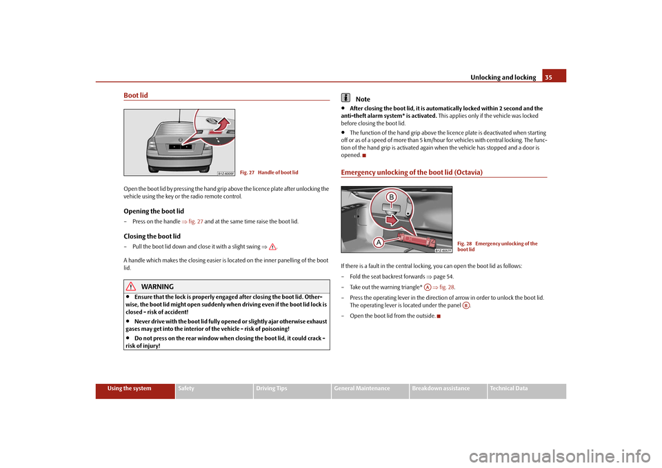 SKODA OCTAVIA TOUR 2010 2.G / (1Z) Owners Manual Unlocking and locking35
Using the system
Safety
Driving Tips
General Maintenance
Breakdown assistance
Technical Data
Boot lidOpen the boot lid by pressing the hand grip  above the licence plate after 