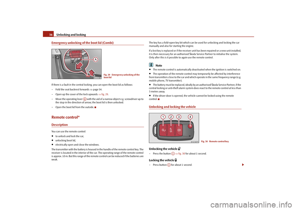 SKODA OCTAVIA TOUR 2010 2.G / (1Z) Owners Guide Unlocking and locking
36
Emergency unlocking of the boot lid (Combi)If there is a fault in the central lockin g, you can open the boot lid as follows:
– Fold the seat backrest forwards  page 54.
