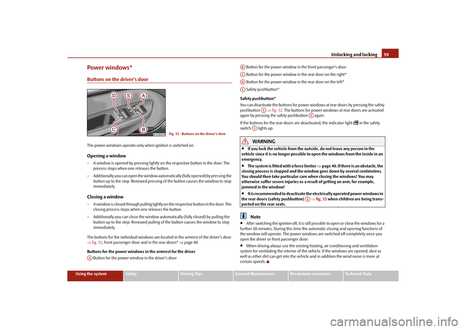 SKODA OCTAVIA TOUR 2010 2.G / (1Z) Owners Manual Unlocking and locking39
Using the system
Safety
Driving Tips
General Maintenance
Breakdown assistance
Technical Data
Power windows*Buttons on the drivers doorThe power windows operate only when ignit