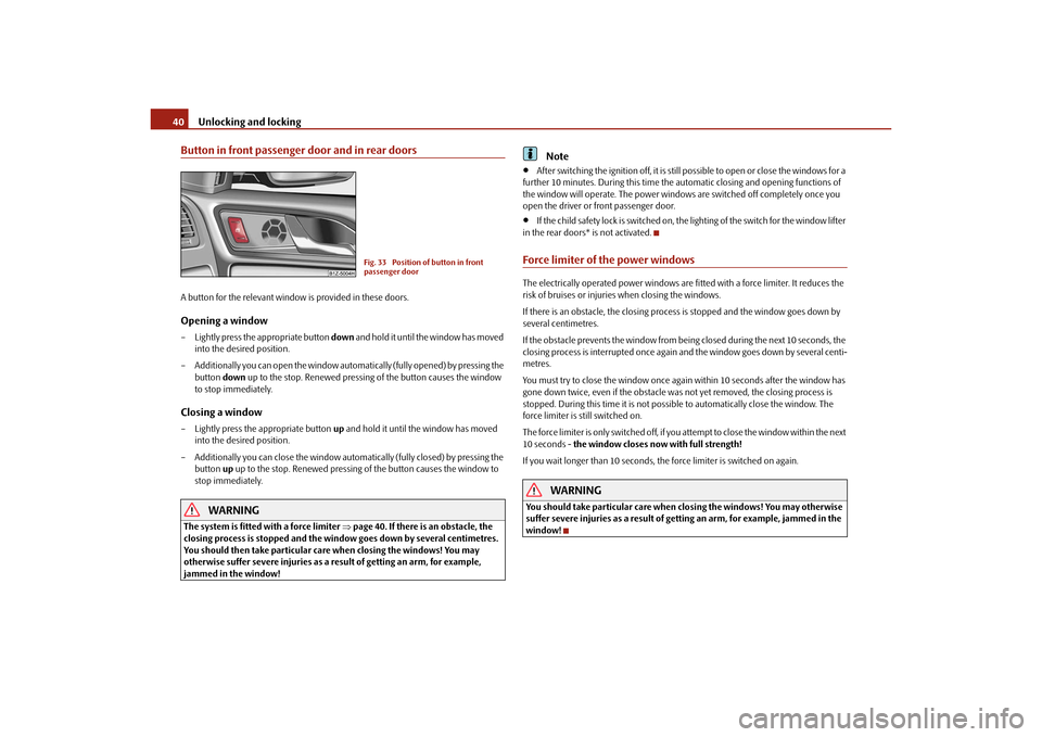 SKODA OCTAVIA TOUR 2010 2.G / (1Z) Service Manual Unlocking and locking
40
Button in front passenger door and in rear doorsA button for the relevant window is provided in these doors.Opening a window– Lightly press the appropriate button down and SKODA OCTAVIA TOUR 2010 2.G / (1Z) Service Manual Unlocking and locking
40
Button in front passenger door and in rear doorsA button for the relevant window is provided in these doors.Opening a window– Lightly press the appropriate button down and