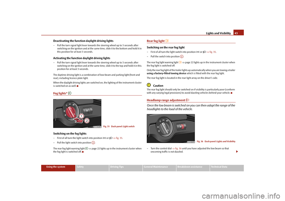 SKODA OCTAVIA TOUR 2010 2.G / (1Z) Service Manual Lights and Visibility43
Using the system
Safety
Driving Tips
General Maintenance
Breakdown assistance
Technical Data
Deactivating the function daylight driving lights– Pull the turn signal light lev SKODA OCTAVIA TOUR 2010 2.G / (1Z) Service Manual Lights and Visibility43
Using the system
Safety
Driving Tips
General Maintenance
Breakdown assistance
Technical Data
Deactivating the function daylight driving lights– Pull the turn signal light lev