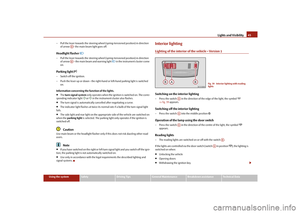 SKODA OCTAVIA TOUR 2010 2.G / (1Z) Service Manual Lights and Visibility45
Using the system
Safety
Driving Tips
General Maintenance
Breakdown assistance
Technical Data
– Pull the lever towards the steering wheel (spring-tensioned position) in direct